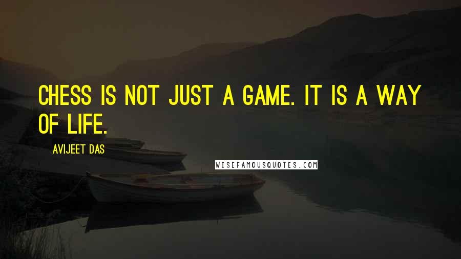 Avijeet Das Quotes: Chess is not just a game. It is a way of life.