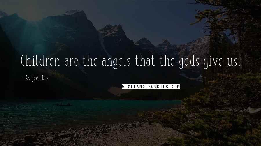 Avijeet Das Quotes: Children are the angels that the gods give us.