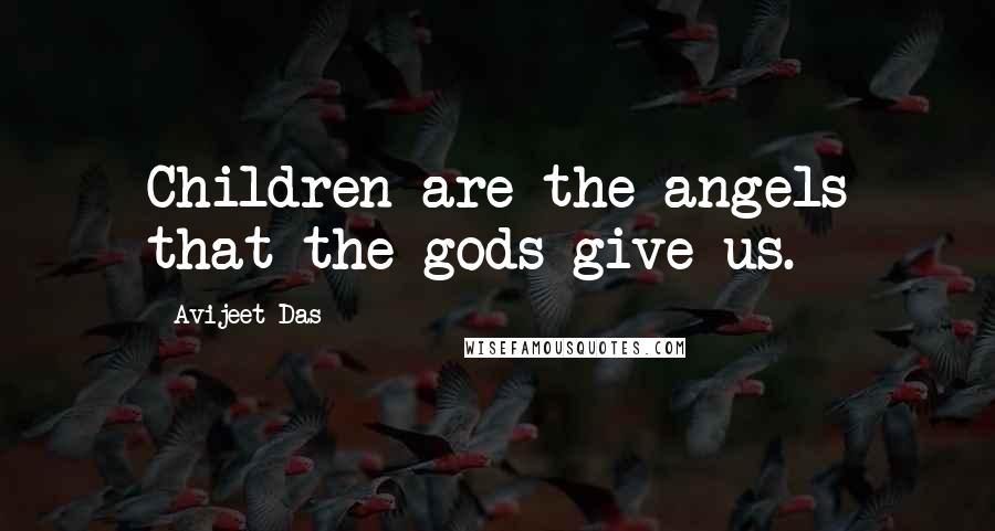 Avijeet Das Quotes: Children are the angels that the gods give us.