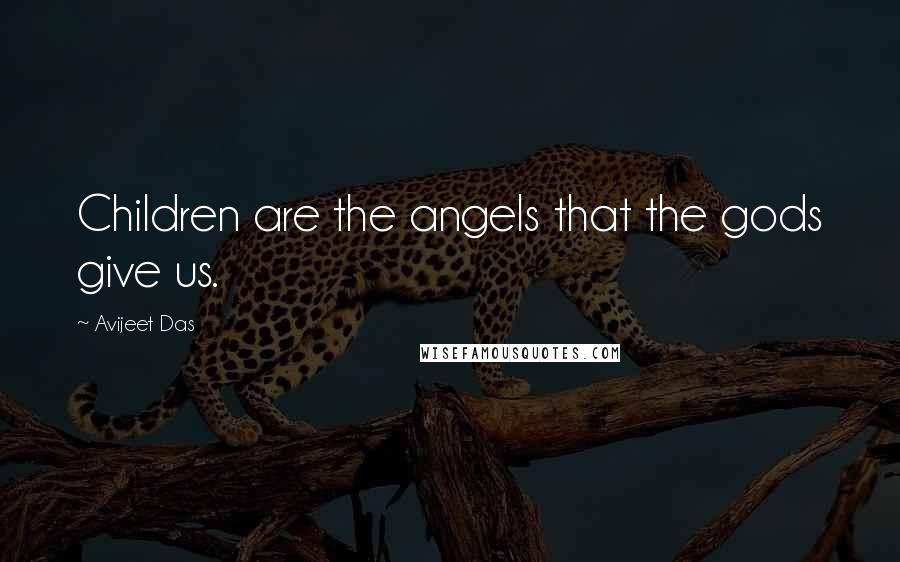 Avijeet Das Quotes: Children are the angels that the gods give us.