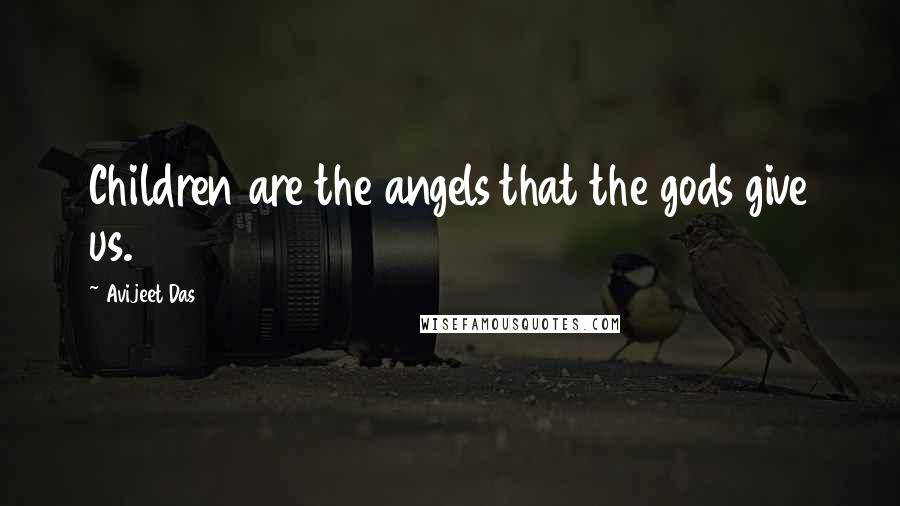 Avijeet Das Quotes: Children are the angels that the gods give us.