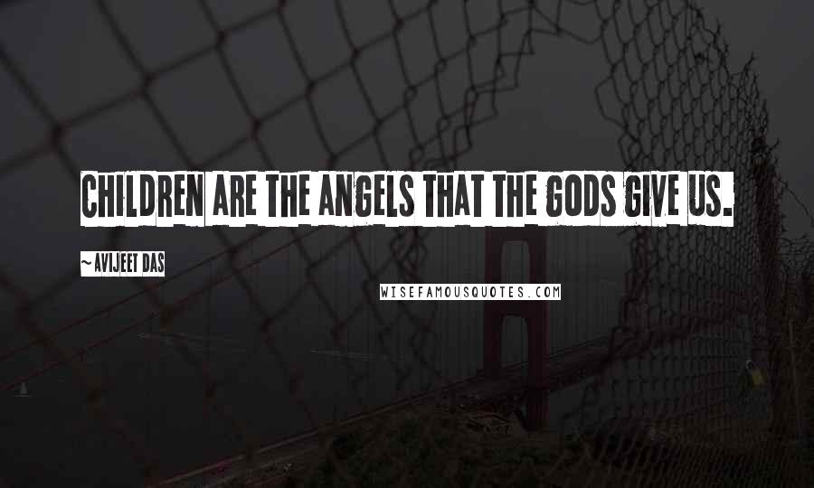 Avijeet Das Quotes: Children are the angels that the gods give us.