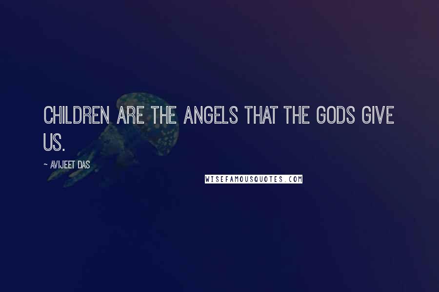 Avijeet Das Quotes: Children are the angels that the gods give us.