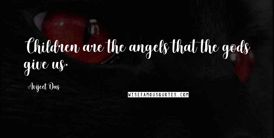 Avijeet Das Quotes: Children are the angels that the gods give us.