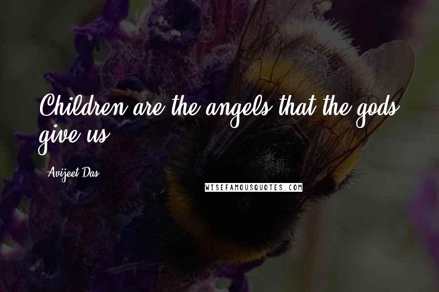 Avijeet Das Quotes: Children are the angels that the gods give us.