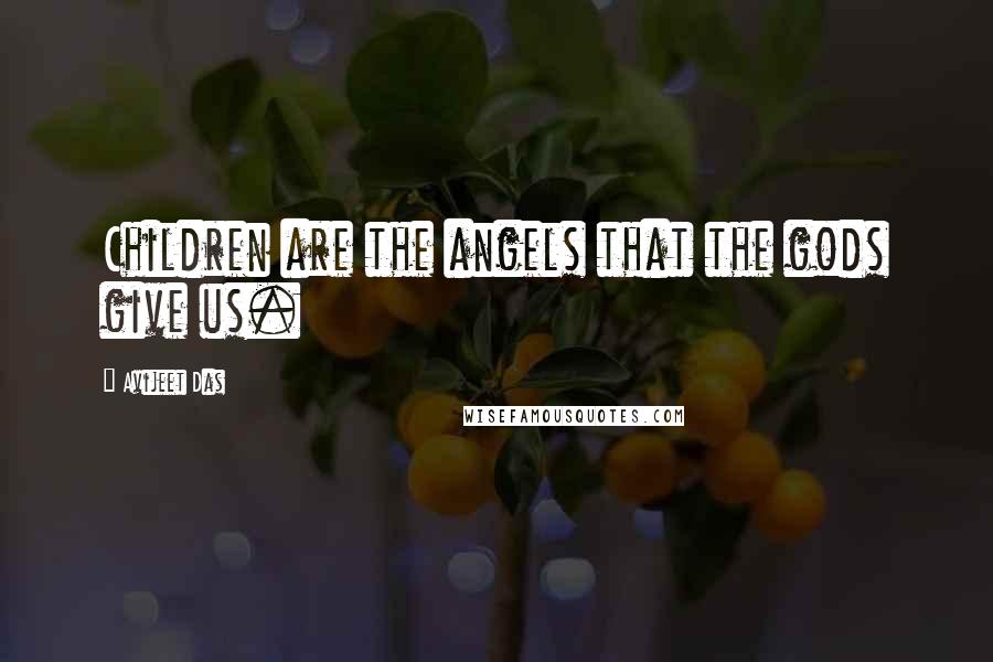 Avijeet Das Quotes: Children are the angels that the gods give us.