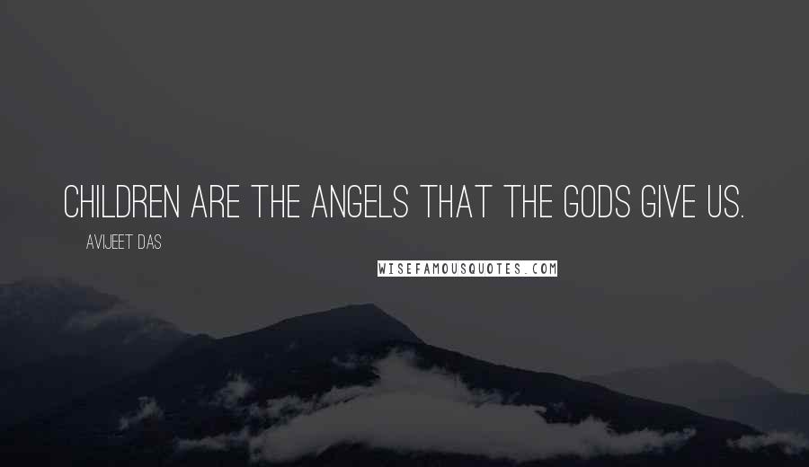 Avijeet Das Quotes: Children are the angels that the gods give us.