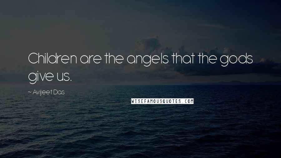 Avijeet Das Quotes: Children are the angels that the gods give us.