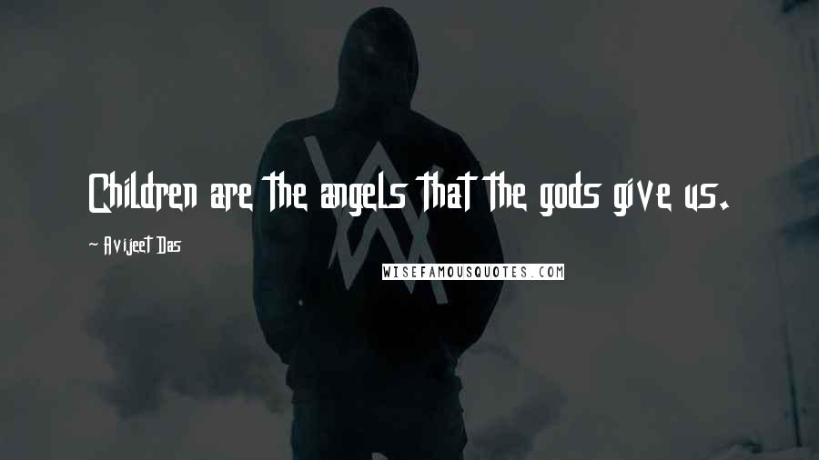Avijeet Das Quotes: Children are the angels that the gods give us.