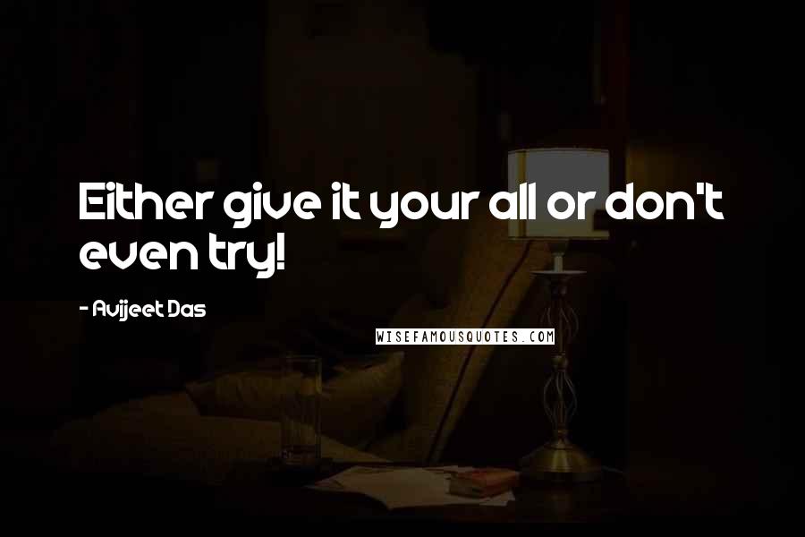 Avijeet Das Quotes: Either give it your all or don't even try!