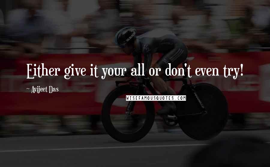 Avijeet Das Quotes: Either give it your all or don't even try!