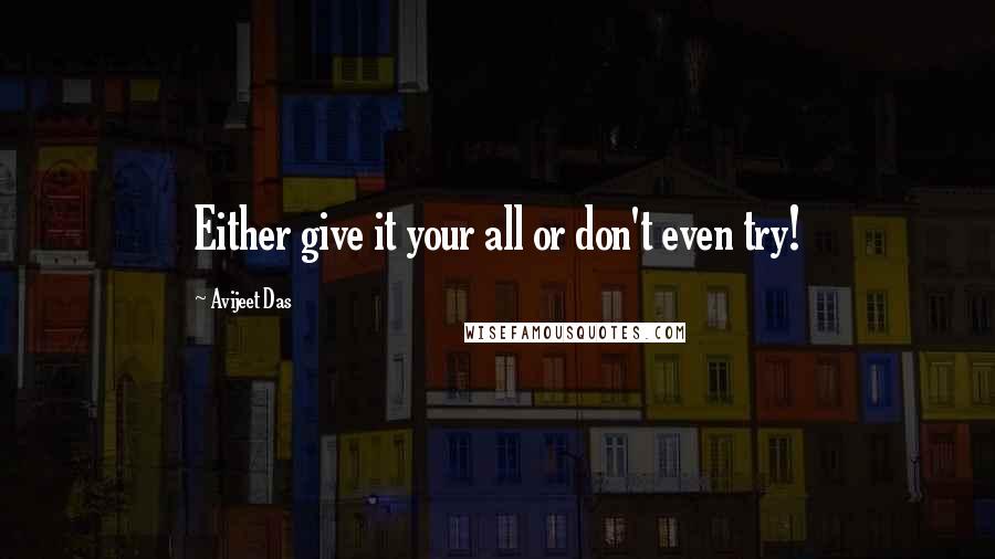 Avijeet Das Quotes: Either give it your all or don't even try!