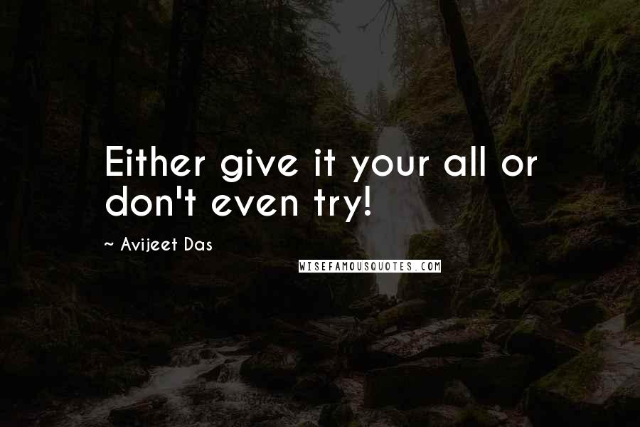 Avijeet Das Quotes: Either give it your all or don't even try!