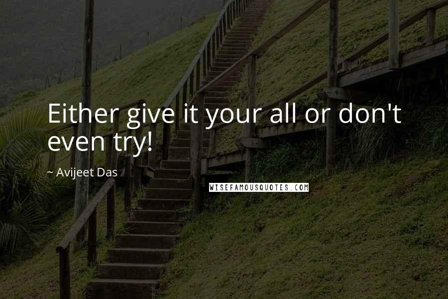 Avijeet Das Quotes: Either give it your all or don't even try!