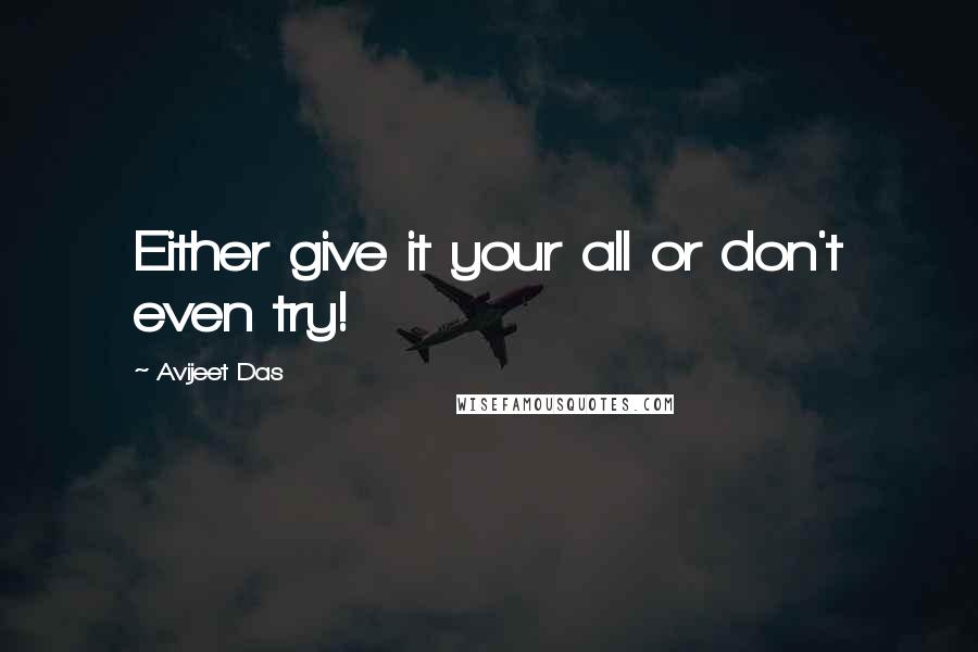 Avijeet Das Quotes: Either give it your all or don't even try!