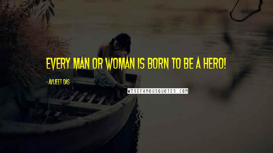 Avijeet Das Quotes: Every man or woman is born to be a Hero!