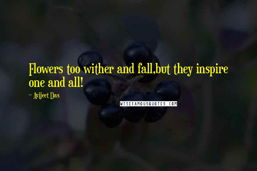 Avijeet Das Quotes: Flowers too wither and fall,but they inspire one and all!