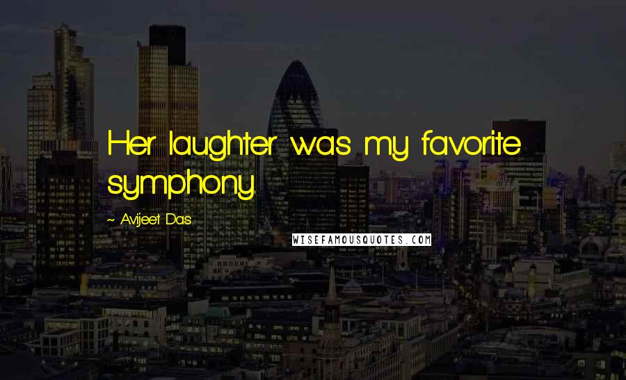 Avijeet Das Quotes: Her laughter was my favorite symphony.