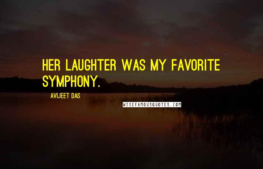 Avijeet Das Quotes: Her laughter was my favorite symphony.