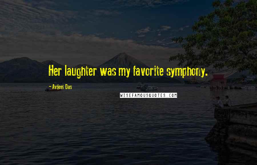 Avijeet Das Quotes: Her laughter was my favorite symphony.