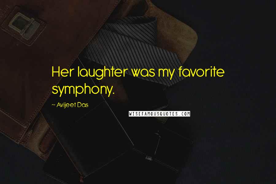 Avijeet Das Quotes: Her laughter was my favorite symphony.