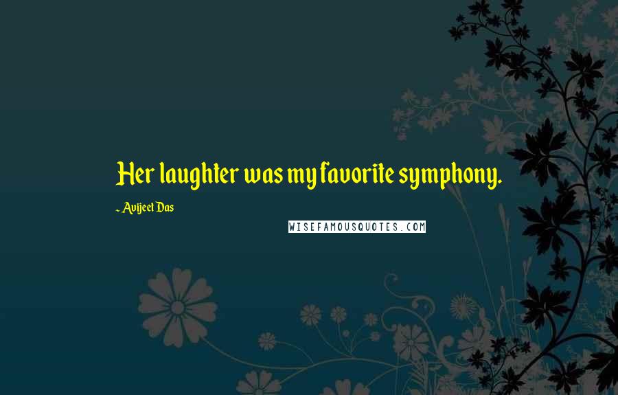 Avijeet Das Quotes: Her laughter was my favorite symphony.