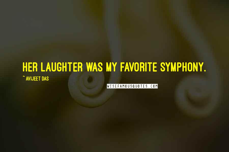 Avijeet Das Quotes: Her laughter was my favorite symphony.