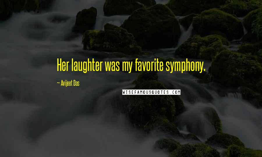 Avijeet Das Quotes: Her laughter was my favorite symphony.