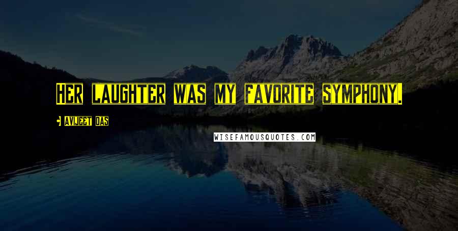 Avijeet Das Quotes: Her laughter was my favorite symphony.