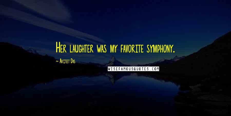 Avijeet Das Quotes: Her laughter was my favorite symphony.