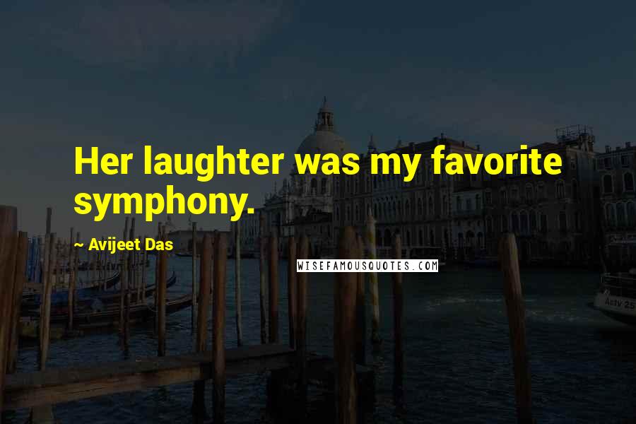 Avijeet Das Quotes: Her laughter was my favorite symphony.