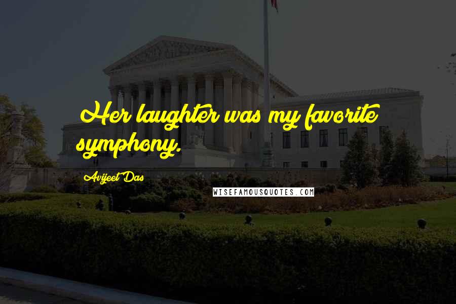 Avijeet Das Quotes: Her laughter was my favorite symphony.