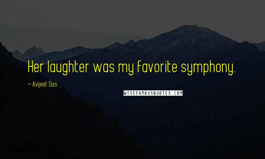 Avijeet Das Quotes: Her laughter was my favorite symphony.