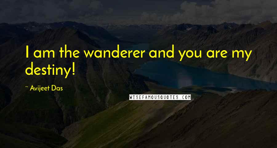 Avijeet Das Quotes: I am the wanderer and you are my destiny!