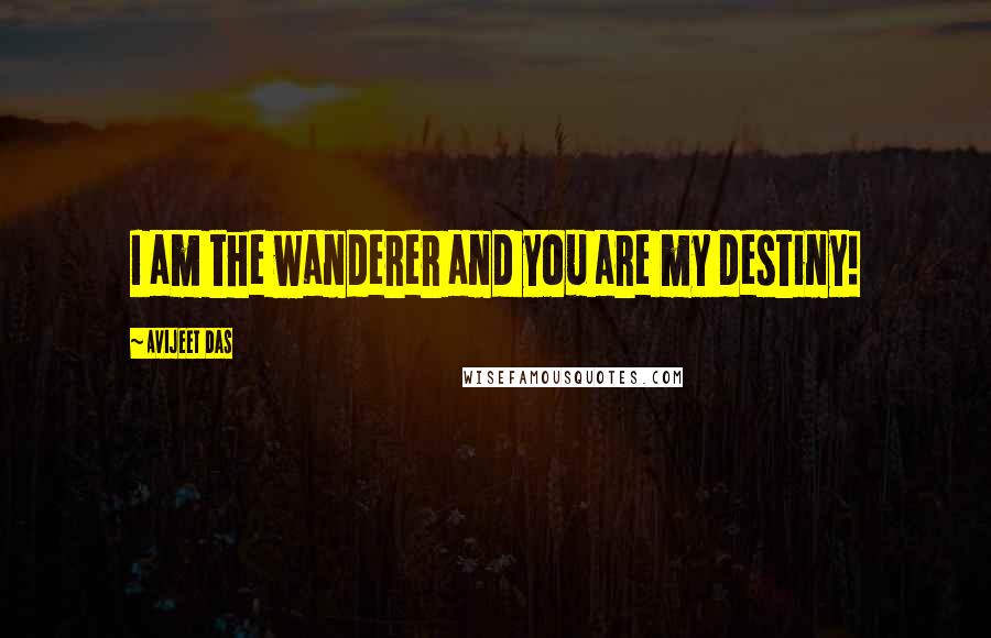 Avijeet Das Quotes: I am the wanderer and you are my destiny!