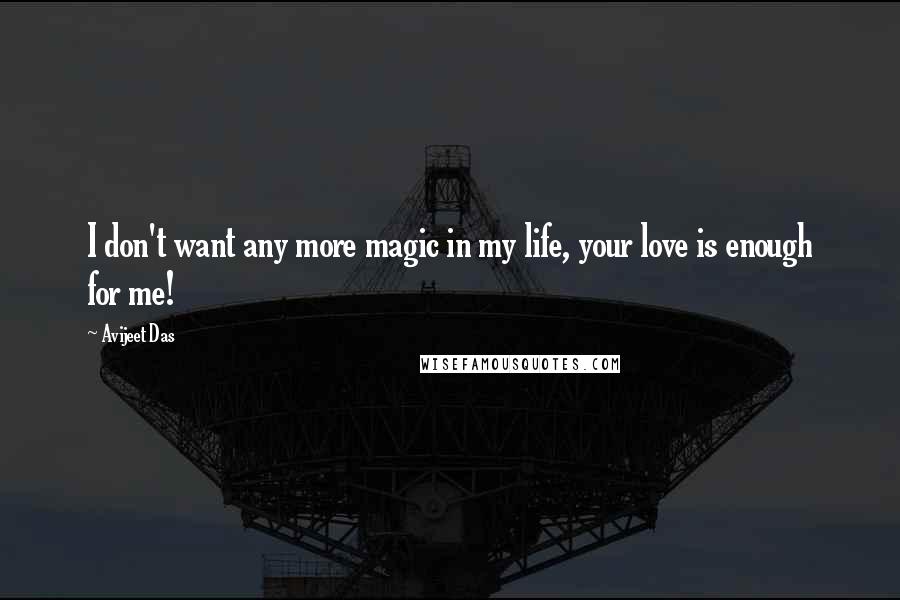 Avijeet Das Quotes: I don't want any more magic in my life, your love is enough for me!