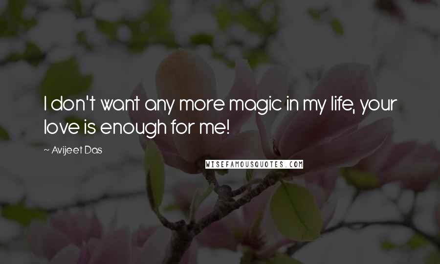 Avijeet Das Quotes: I don't want any more magic in my life, your love is enough for me!