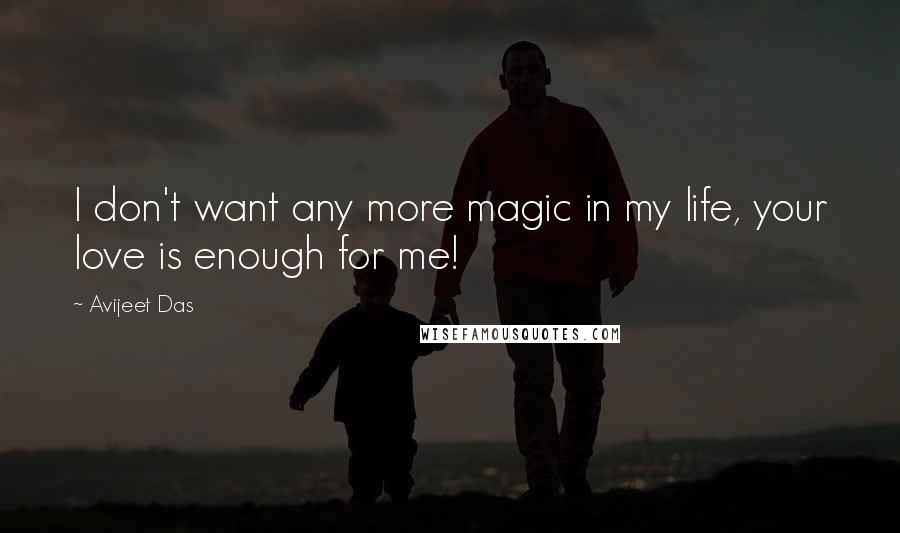 Avijeet Das Quotes: I don't want any more magic in my life, your love is enough for me!