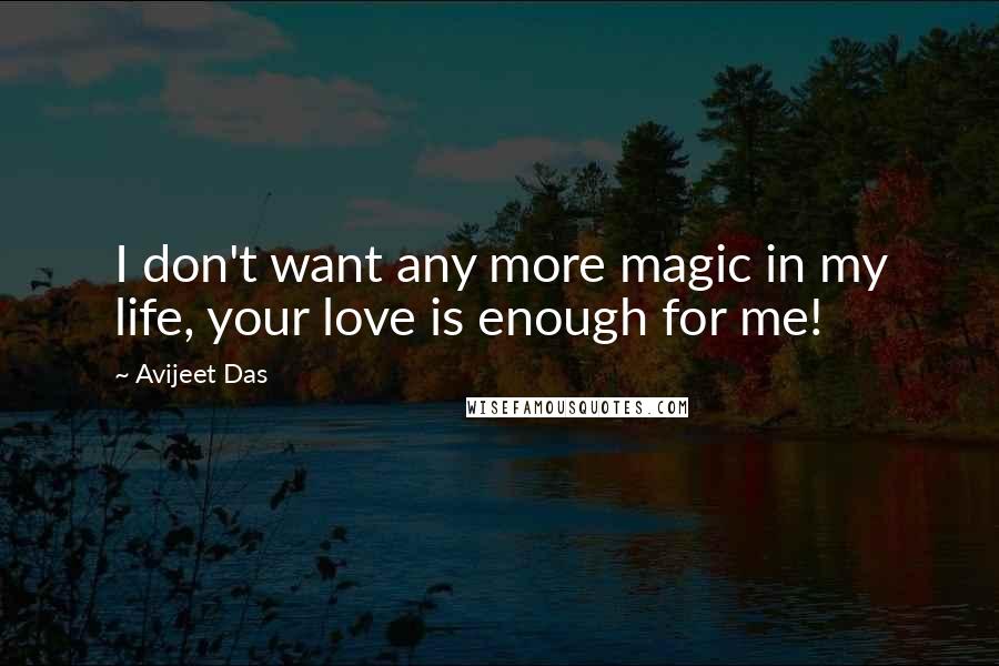 Avijeet Das Quotes: I don't want any more magic in my life, your love is enough for me!