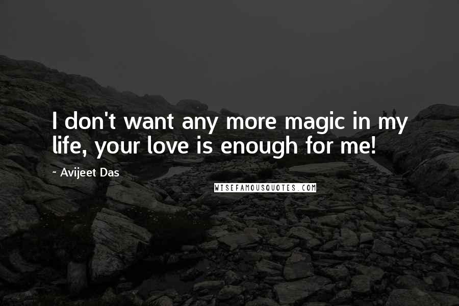 Avijeet Das Quotes: I don't want any more magic in my life, your love is enough for me!