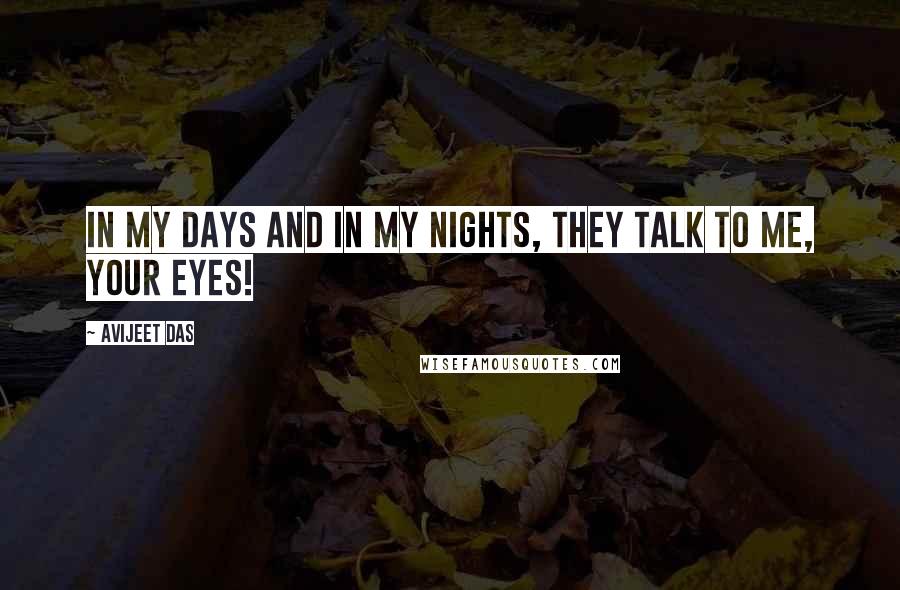 Avijeet Das Quotes: In my days and in my nights, they talk to me, your eyes!