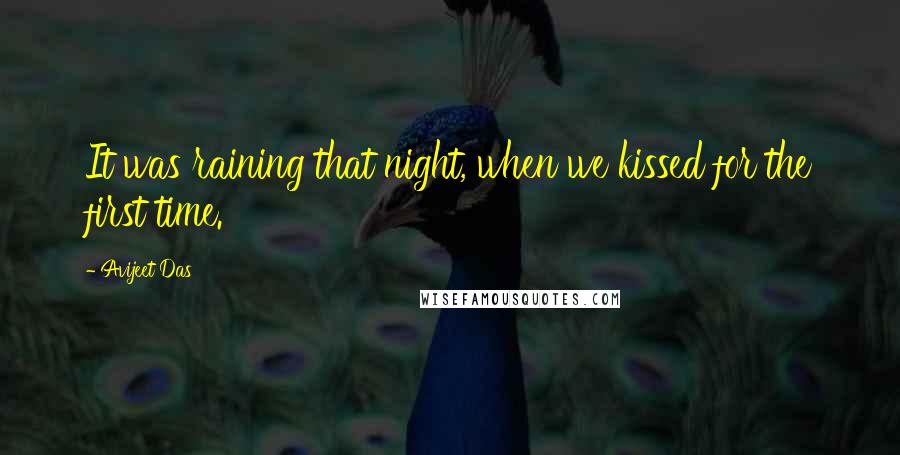 Avijeet Das Quotes: It was raining that night, when we kissed for the first time.