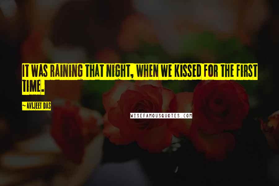 Avijeet Das Quotes: It was raining that night, when we kissed for the first time.