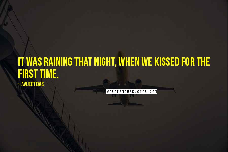 Avijeet Das Quotes: It was raining that night, when we kissed for the first time.