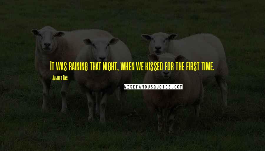 Avijeet Das Quotes: It was raining that night, when we kissed for the first time.