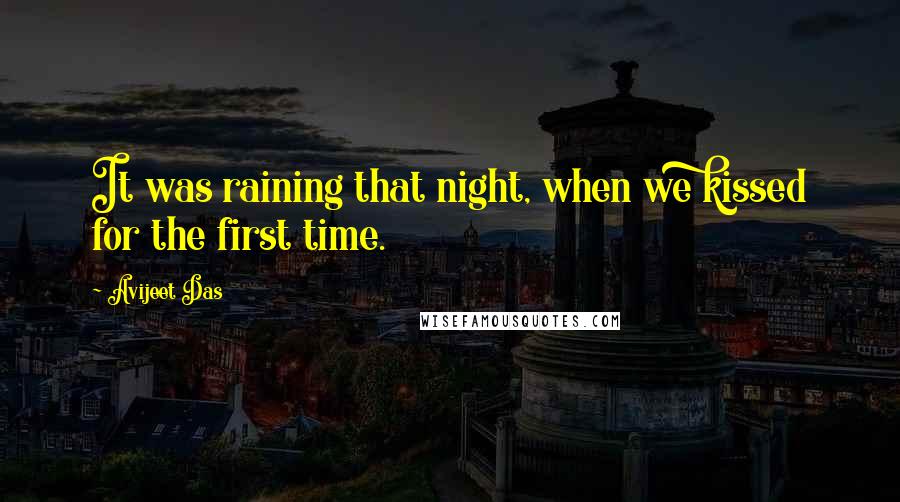 Avijeet Das Quotes: It was raining that night, when we kissed for the first time.