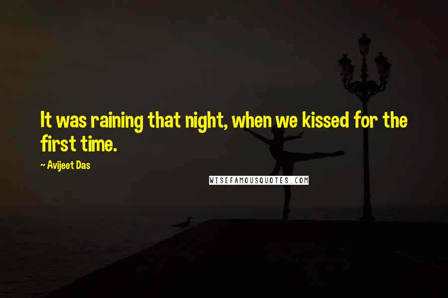 Avijeet Das Quotes: It was raining that night, when we kissed for the first time.