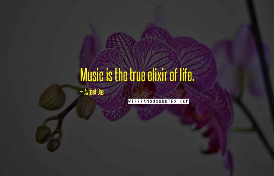 Avijeet Das Quotes: Music is the true elixir of life.