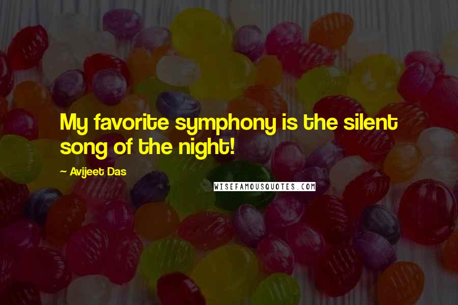 Avijeet Das Quotes: My favorite symphony is the silent song of the night!