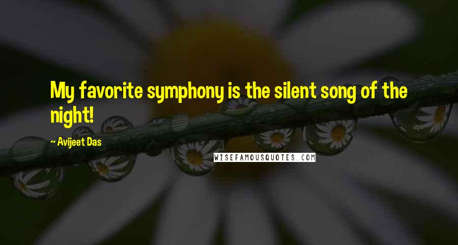 Avijeet Das Quotes: My favorite symphony is the silent song of the night!